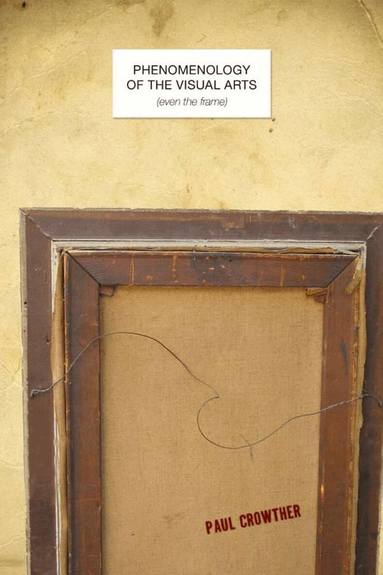 Paul Crowther - Phenomenology of the Visual Arts (even the Frame), Inbunden
