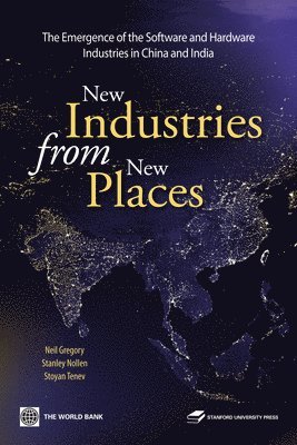 Neil Gregory, Stanley Nollen, Stoyan Tenev - New Industries from New Places: The Emergence of the Hardware and Software Industries in China and India, Inbunden