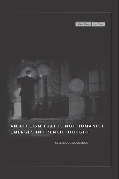 Stefanos Geroulanos - Atheism That Is not Humanist Emerges in French Thought, Inbunden