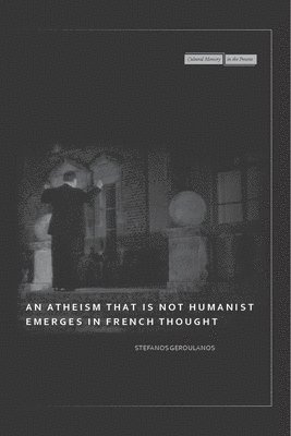 An Atheism that Is Not Humanist Emerges in French Thought 1