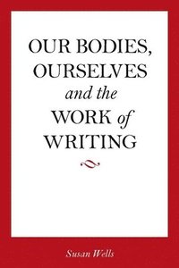 bokomslag Our Bodies, Ourselves and the Work of Writing