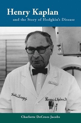 Charlotte Jacobs - Henry Kaplan and the Story of Hodgkin's Disease, Inbunden