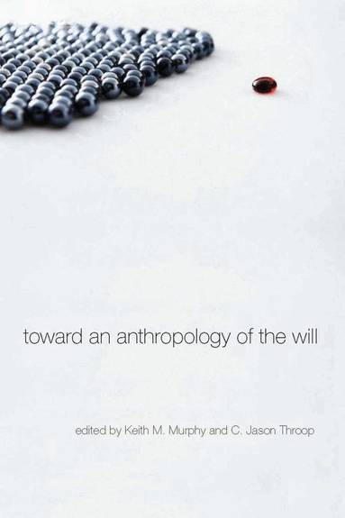 Keith M. Murphy, C. Jason Throop - Toward an Anthropology of the Will, Inbunden