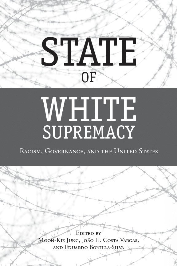 Moon-Kie Jung, João H. Costa Vargas, Eduardo Bonilla-Silva, João H Costa Vargas - State of White Supremacy, Inbunden