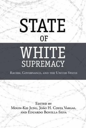 Moon-Kie Jung, João H. Costa Vargas, Eduardo Bonilla-Silva, João H Costa Vargas - State of White Supremacy, Häftad