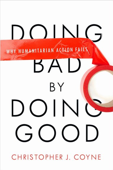 Christopher J. Coyne - Doing Bad by Doing Good, Inbunden