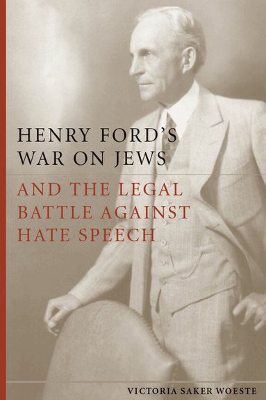 Victoria Saker Woeste - Henry Ford's War on Jews and the Legal Battle Against Hate Speech, Inbunden