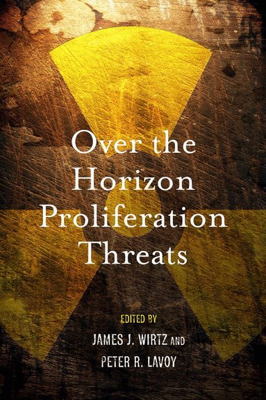 James J. Wirtz, Peter R. Lavoy - Over the Horizon Proliferation Threats, Inbunden