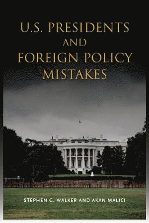 Stephen G. Walker, Akan Malici, Stephen G Walker - U.S. Presidents and Foreign Policy Mistakes, Häftad