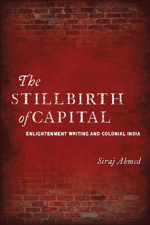 Siraj Ahmed - Stillbirth of Capital, Inbunden
