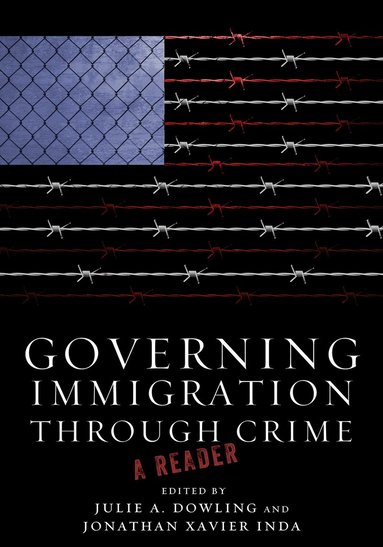 Julie A. Dowling, Jonathan Xavier Inda - Governing Immigration Through Crime, Häftad