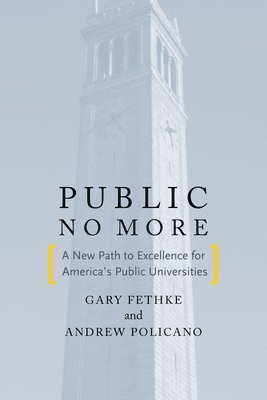 Andrew J. Policano, Gary C. Fethke, Andrew J Policano, Gary C Fethke - Public No More: A New Path to Excellence for Americaas Public Universities, Inbunden