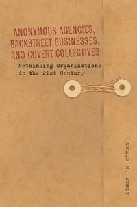 bokomslag Anonymous Agencies, Backstreet Businesses, and Covert Collectives