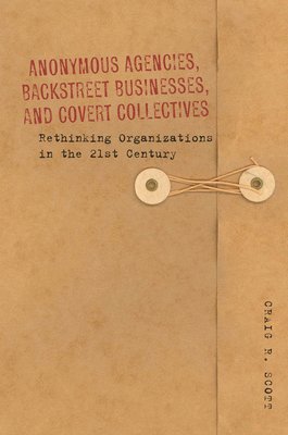 Anonymous Agencies, Backstreet Businesses, and Covert Collectives 1