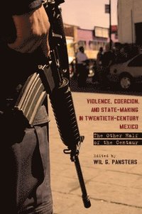 bokomslag Violence, Coercion, and State-Making in Twentieth-Century Mexico: The Other Half of the Centaur