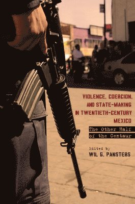 Violence, Coercion, and State-Making in Twentieth-Century Mexico 1