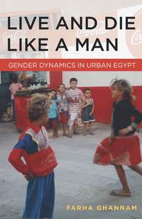 bokomslag Live and Die Like a Man: Gender Dynamics in Urban Egypt