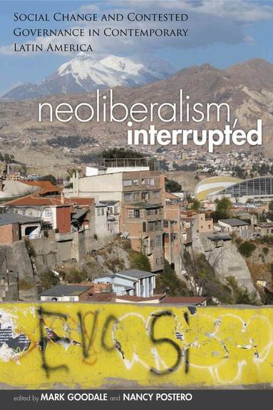 Mark Goodale, Nancy Postero - Neoliberalism, Interrupted, Häftad