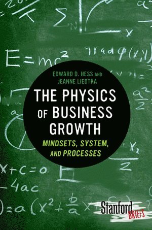 Edward Hess, Jeanne Liedtka - Physics of Business Growth, Häftad