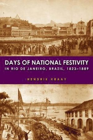 Hendrik Kraay - Days of National Festivity in Rio De Janeiro, Brazil, 1823–1889, Inbunden