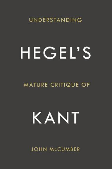 John McCumber - Understanding Hegel's Mature Critique of Kant, Inbunden