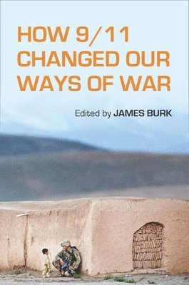 James Burk - How 9/11 Changed Our Ways of War, Inbunden