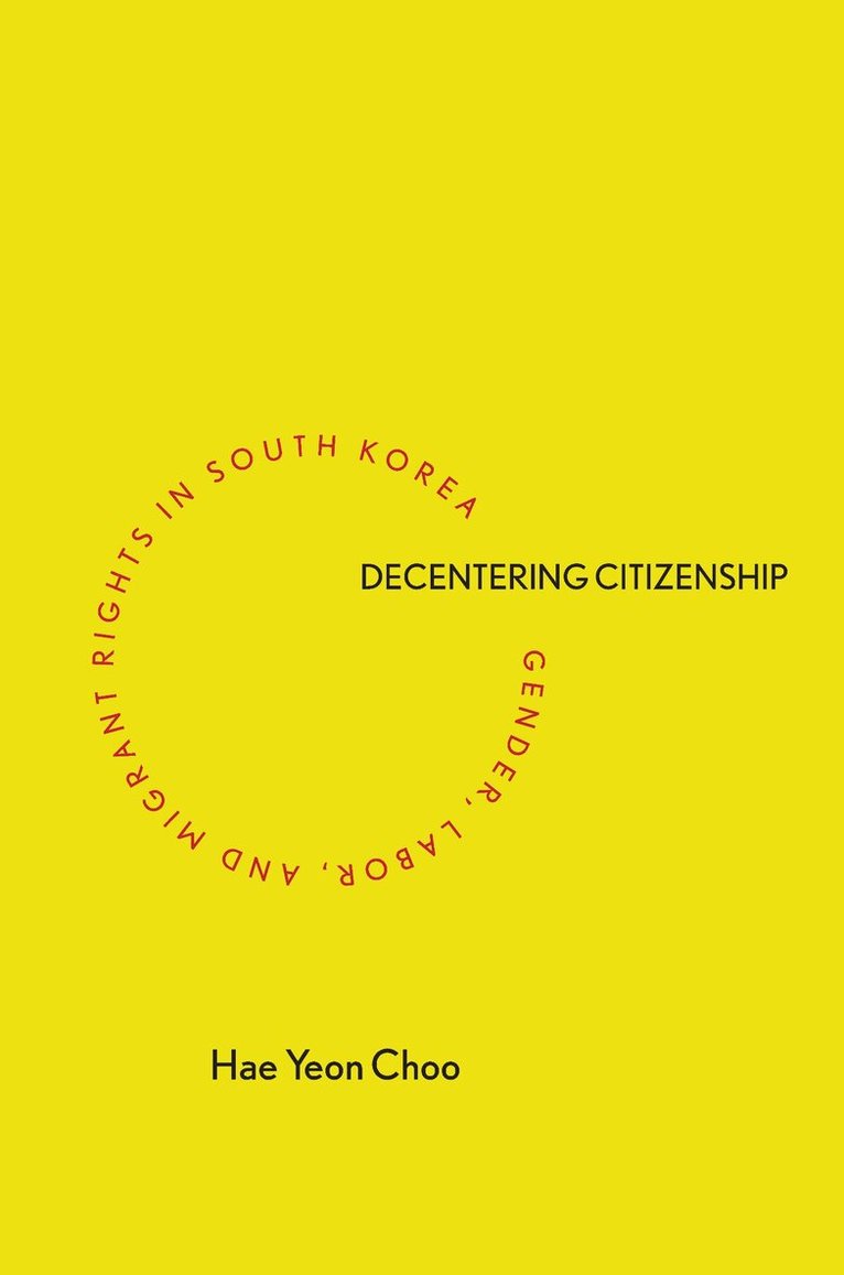 Hae Yeon Choo - Decentering Citizenship, Inbunden