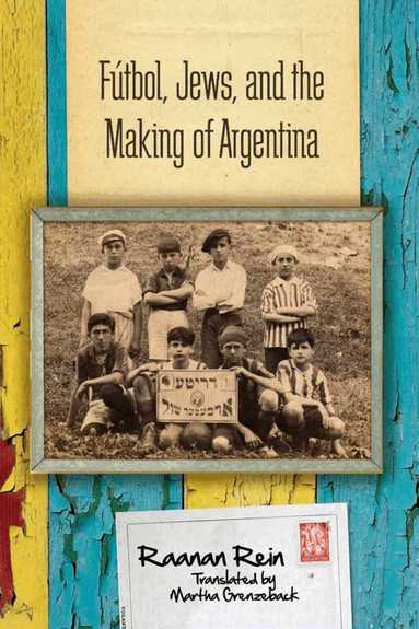 Raanan Rein - Fútbol, Jews, and the Making of Argentina, Inbunden