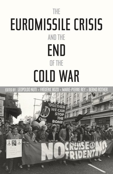Leopoldo Nuti, Frederic Bozo, Marie-Pierre Rey, Bernd Rother - Euromissile Crisis and the End of the Cold War, Inbunden