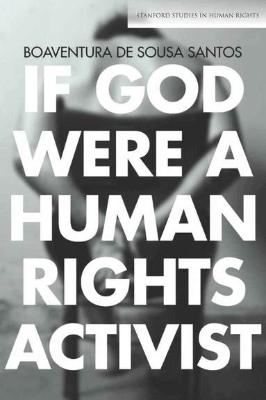 Boaventura de Sousa Santos - If God Were a Human Rights Activist, Inbunden