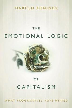 Martijn Konings - Emotional Logic of Capitalism, Inbunden