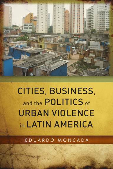 bokomslag Cities, Business, and the Politics of Urban Violence in Latin America