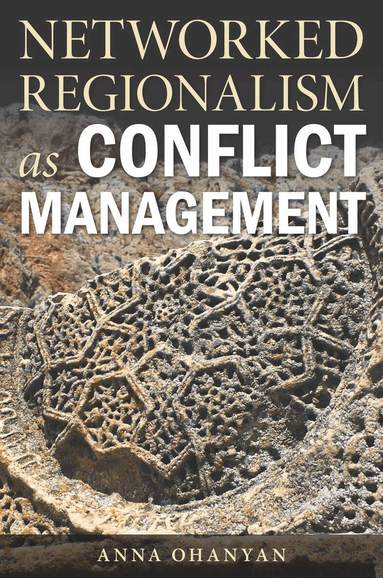 Anna Ohanyan - Networked Regionalism As Conflict Management, Häftad