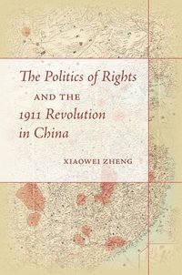 bokomslag The Politics of Rights and the 1911 Revolution in China
