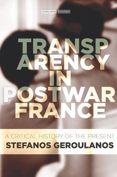 Stefanos Geroulanos - Transparency in Postwar France, Inbunden