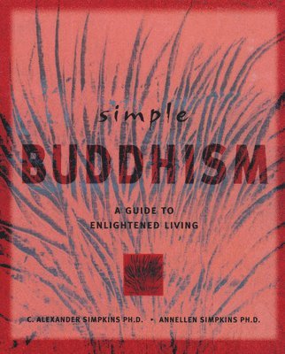 C. Alexander Simpkins, Annellen M. Simpkins - Simple Buddhism: A Guide to Enlightened Living, Häftad