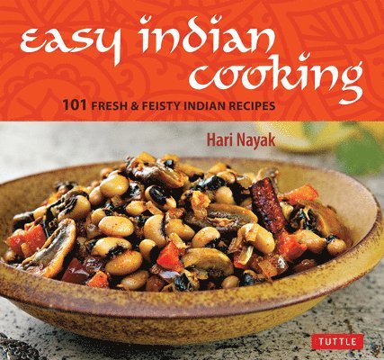 Easy Indian Cooking: 101 Fresh & Feisty Indian Recipes