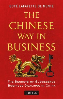 The Chinese Way in Business: Secrets of Successful Business Dealings in China