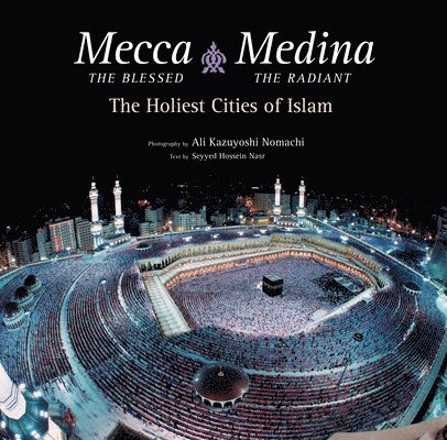 Seyyed Hossein Nasr Ph.D., Seyyed Hossein Nasr - Mecca the Blessed, Medina the Radiant (Export Edition), Inbunden