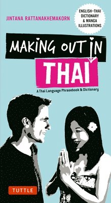 Jintana Rattanakhemakorn - Making Out in Thai: A Thai Language Phrasebook & Dictionary (Fully Revised with New Manga Illustrations and English-Thai Dictionary), Häftad