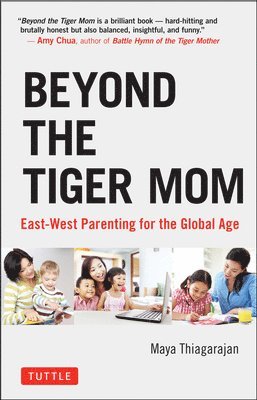 Maya Thiagarajan - Beyond the Tiger Mom, Inbunden