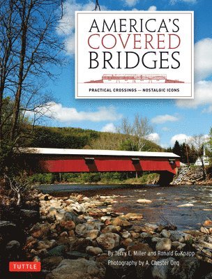 Terry E. Miller, Ronald G. Knapp - America's Covered Bridges: Practical Crossings - Nostalgic Icons, Inbunden
