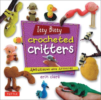 Erin Clark - Itty Bitty Crocheted Critters: Amigurumi with Attitude!, Häftad