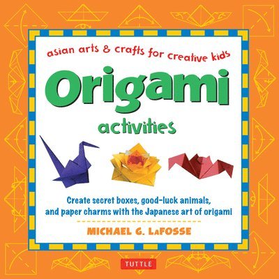 Michael G. Lafosse - Origami Activities: Create Secret Boxes, Good-Luck Animals, and Paper Charms with the Japanese Art of Origami: Origami Book with 15 Projec, Inbunden