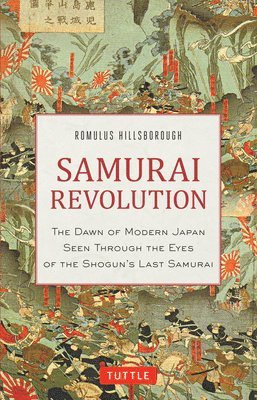 Romulus Hillsborough - Samurai Revolution: The Dawn of Modern Japan Seen Through the Eyes of the Shogun's Last Samurai, Inbunden