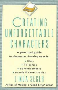bokomslag Creating Unforgettable Characters: A Practical Guide to Character Development in Films, TV Series, Advertisements, Novels & Short Stories