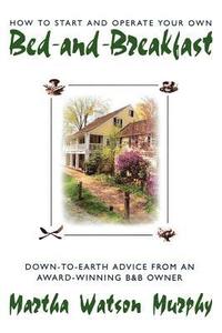 bokomslag How to Start and Operate Your Own Bed-And-Breakfast: Down-To-Earth Advice from an Award-Winning B&b Owner