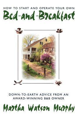 bokomslag How to Start and Operate Your Own Bed-And-Breakfast: Down-To-Earth Advice from an Award-Winning B&b Owner