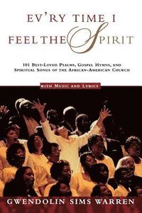 bokomslag Ev'ry Time I Feel the Spirit: 101 Best-Loved Psalms, Gospel Hymns & Spiritual Songs of the African-American Church