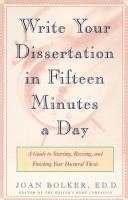 Writing Your Dissertation in Fifteen Minutes a Day: A Guide to Starting, Revising, and Finishing Your Doctoral Thesis